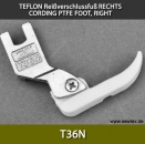 T36N TEFLON Reiverschlussfu rechts - CORDING PTFE FOOT, RIGHT, NARROW